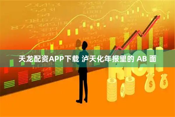 天龙配资APP下载 泸天化年报里的 AB 面